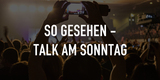 So gesehen - Talk am Sonntag