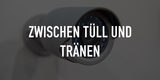 Zwischen Tüll und Tränen