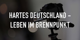 Hartes Deutschland - Leben im Brennpunkt