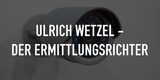 Ulrich Wetzel - Der Ermittlungsrichter