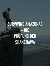 Surviving Amazonas - Die Prüfung der Shanenawa