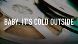 Baby, It's Cold Outside