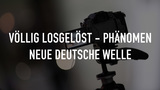 Völlig losgelöst - Phänomen Neue Deutsche Welle
