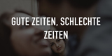 Gute Zeiten, schlechte Zeiten